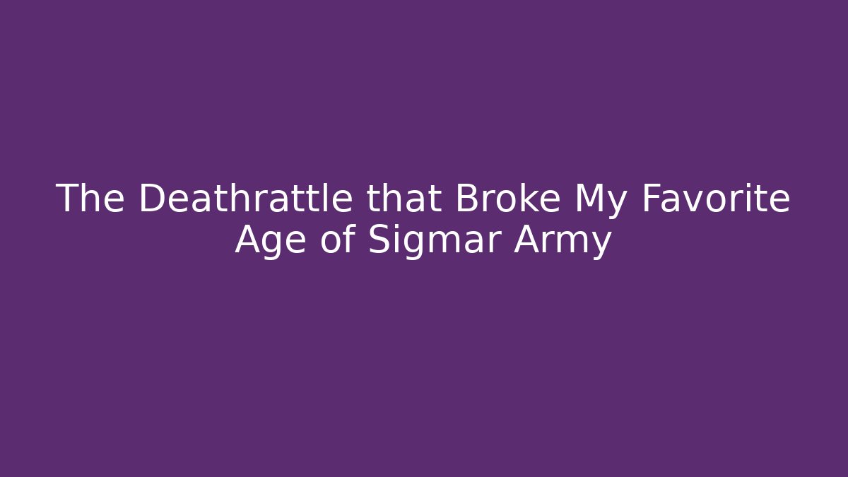 The Deathrattle that Broke My Favorite Age of Sigmar Army