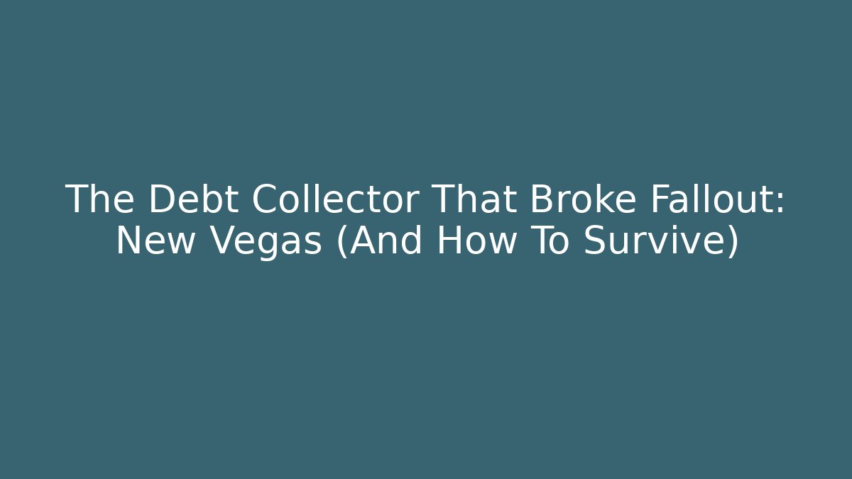 The Debt Collector That Broke Fallout: New Vegas (And How To Survive)