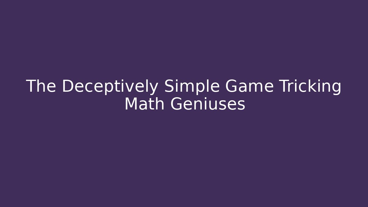 The Deceptively Simple Game Tricking Math Geniuses