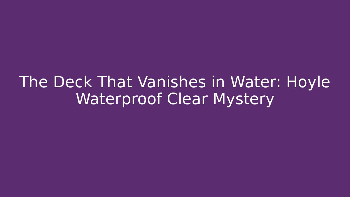 The Deck That Vanishes in Water: Hoyle Waterproof Clear Mystery