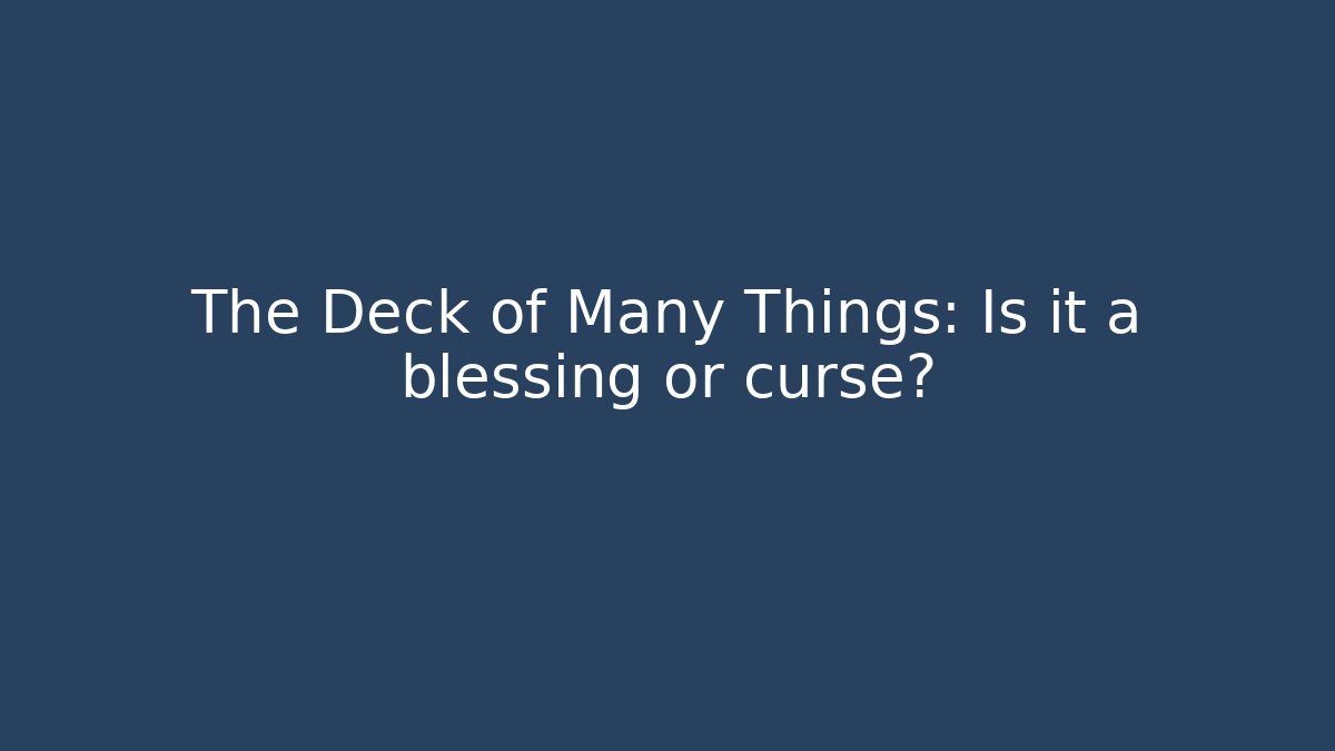 The Deck of Many Things: Is it a blessing or curse?