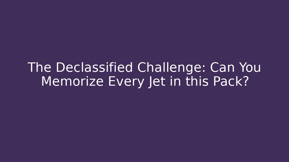 The Declassified Challenge: Can You Memorize Every Jet in this Pack?