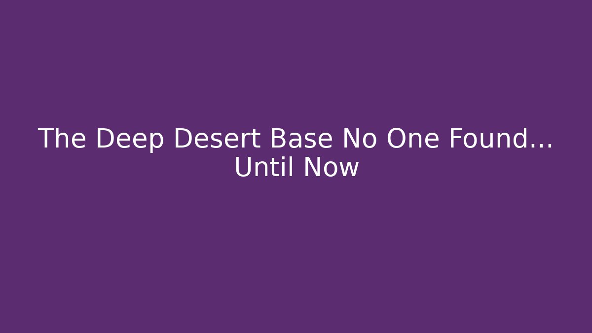 The Deep Desert Base No One Found... Until Now - Create More Assets