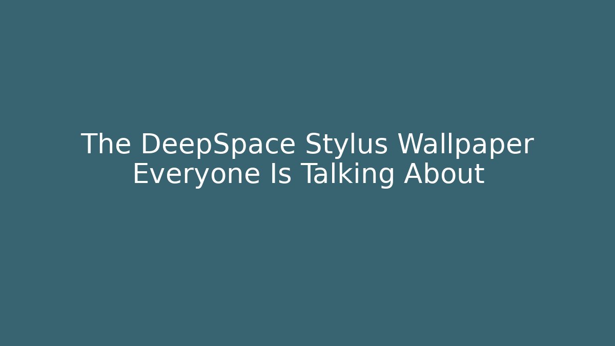 The DeepSpace Stylus Wallpaper Everyone Is Talking About