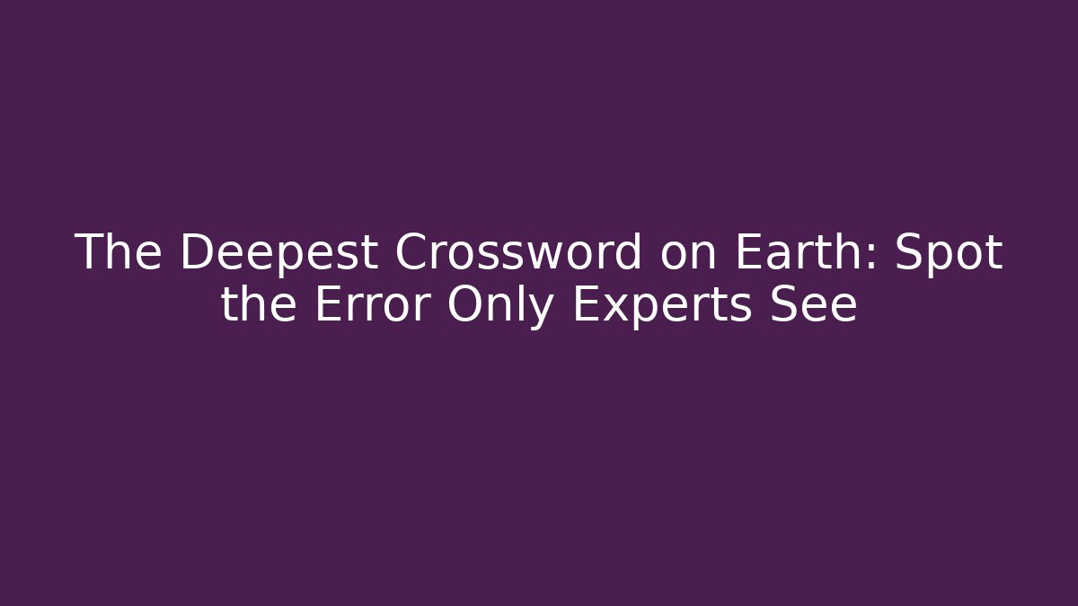 The Deepest Crossword on Earth: Spot the Error Only Experts See