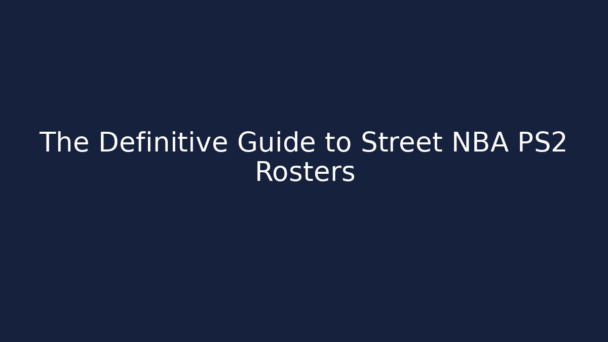 The Definitive Guide to Street NBA PS2 Rosters