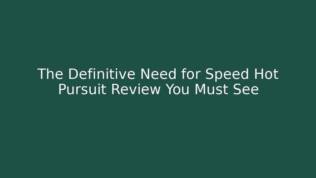 The Definitive Need for Speed Hot Pursuit Review You Must See