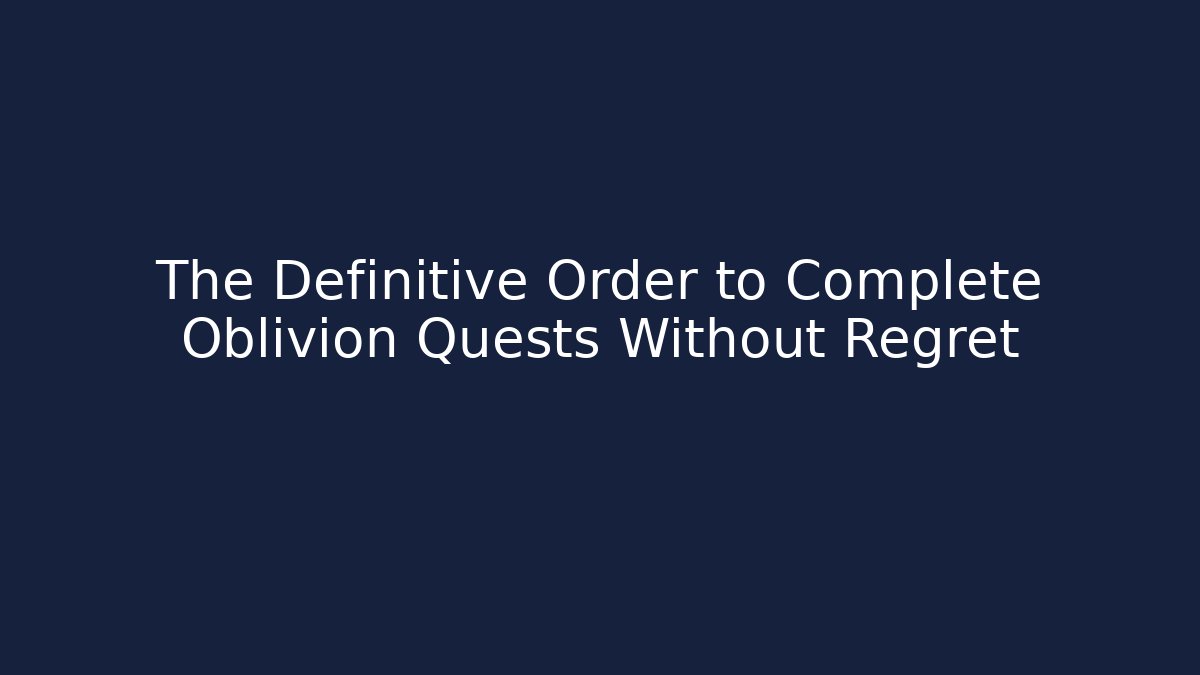 The Definitive Order to Complete Oblivion Quests Without Regret