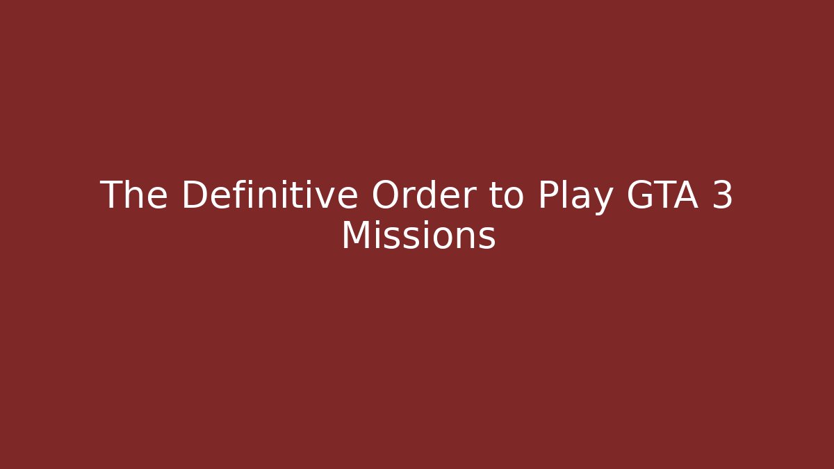 The Definitive Order to Play GTA 3 Missions