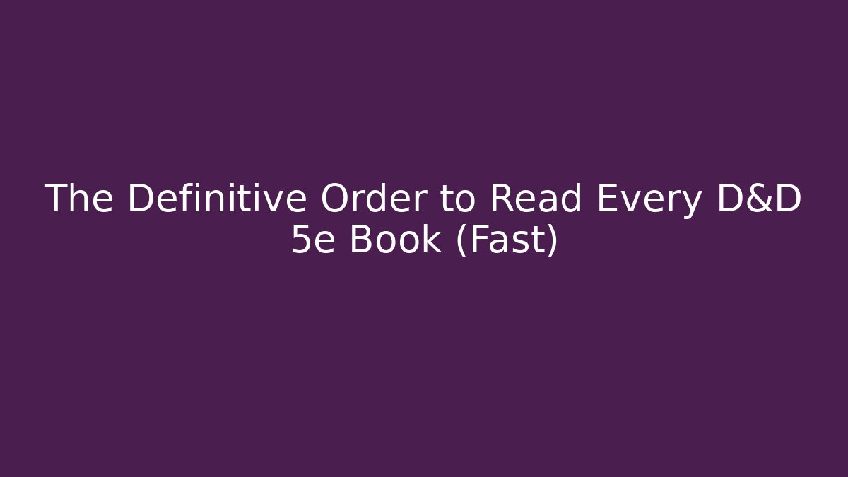 The Definitive Order to Read Every D&D 5e Book (Fast)