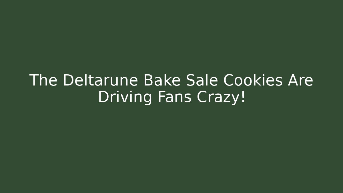 The Deltarune Bake Sale Cookies Are Driving Fans Crazy!