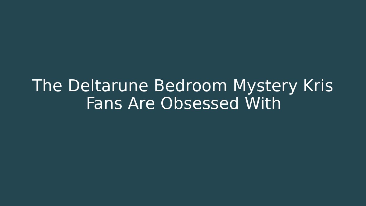 The Deltarune Bedroom Mystery Kris Fans Are Obsessed With