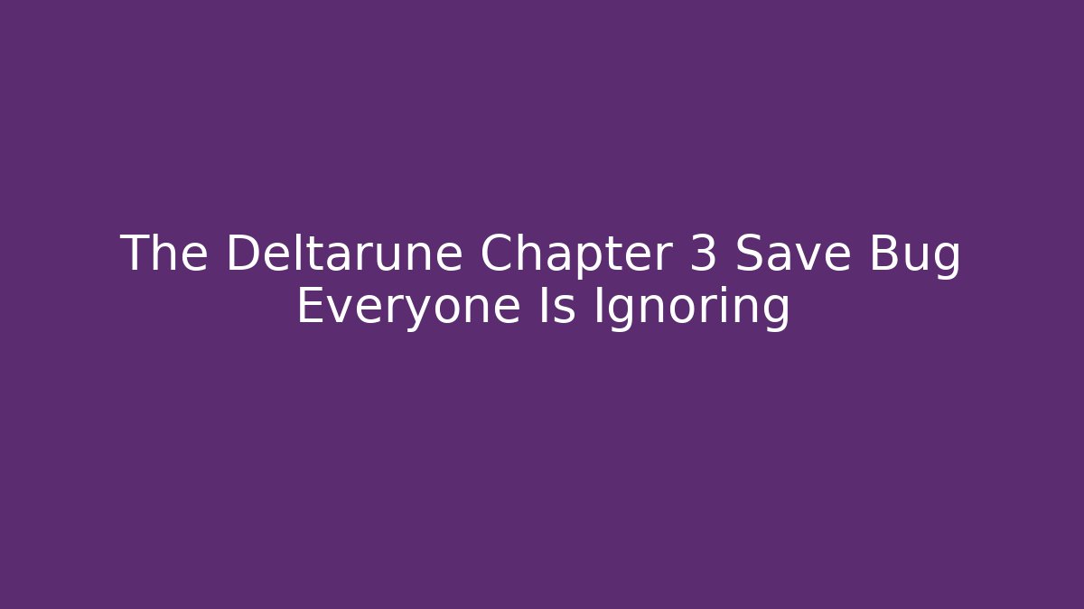 The Deltarune Chapter 3 Save Bug Everyone Is Ignoring - Create More Assets