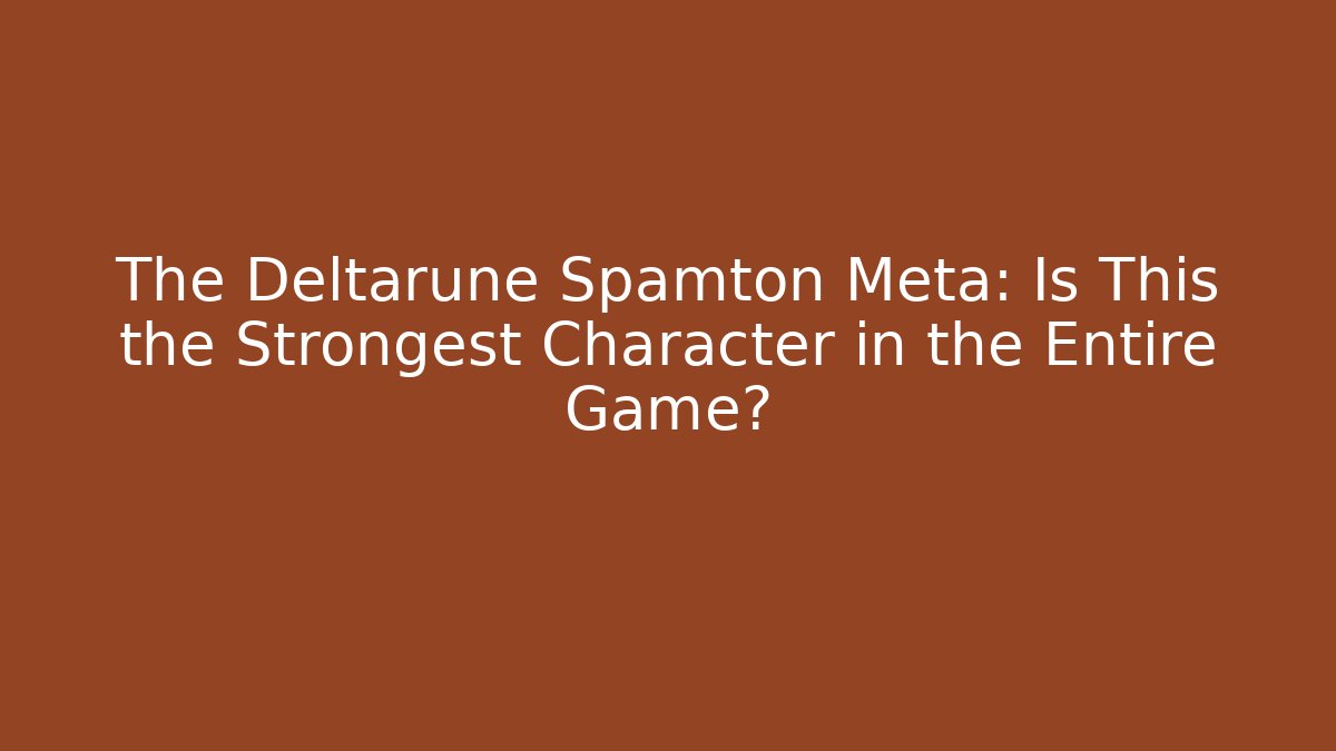 The Deltarune Spamton Meta: Is This the Strongest Character in the Entire Game?