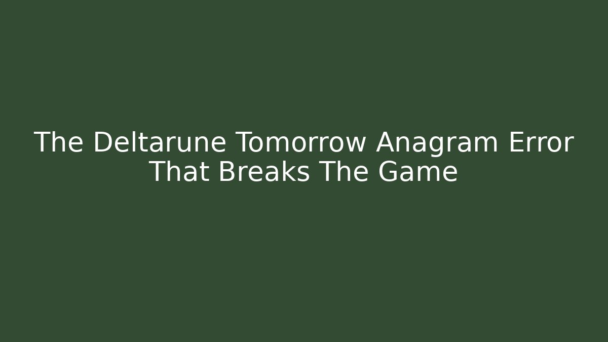 The Deltarune Tomorrow Anagram Error That Breaks The Game