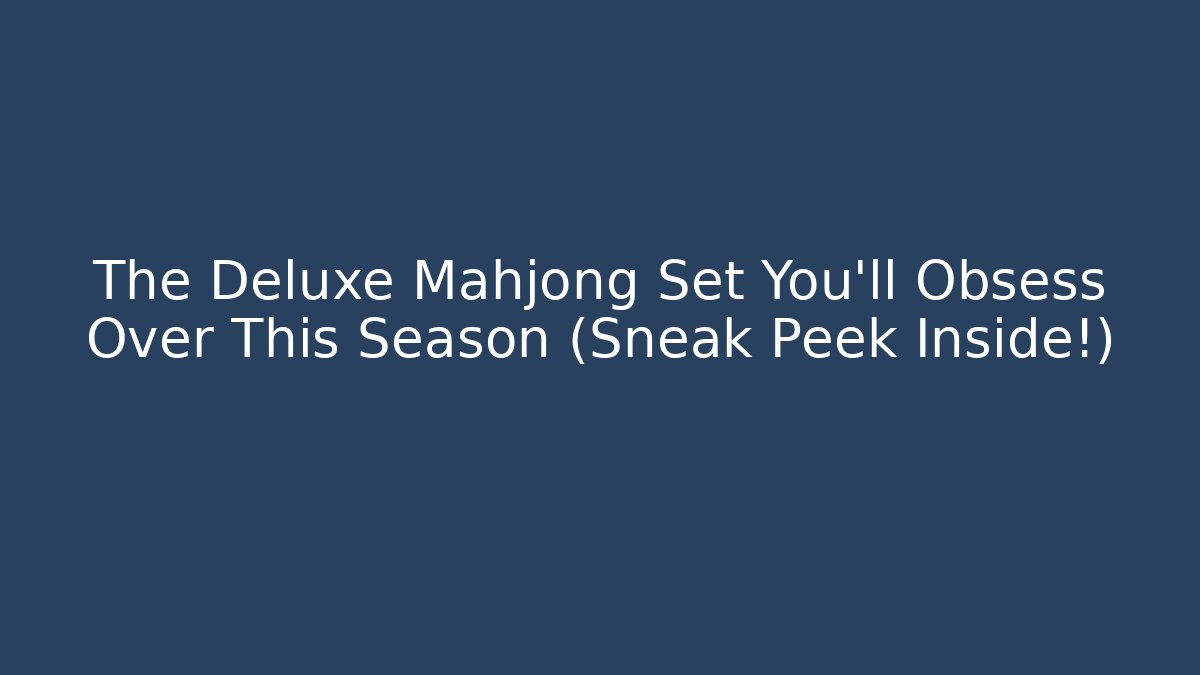 The Deluxe Mahjong Set You'll Obsess Over This Season (Sneak Peek Inside!)