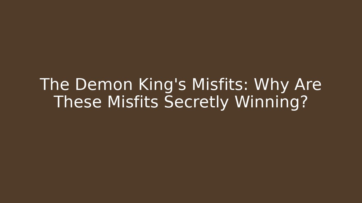 The Demon King's Misfits: Why Are These Misfits Secretly Winning?