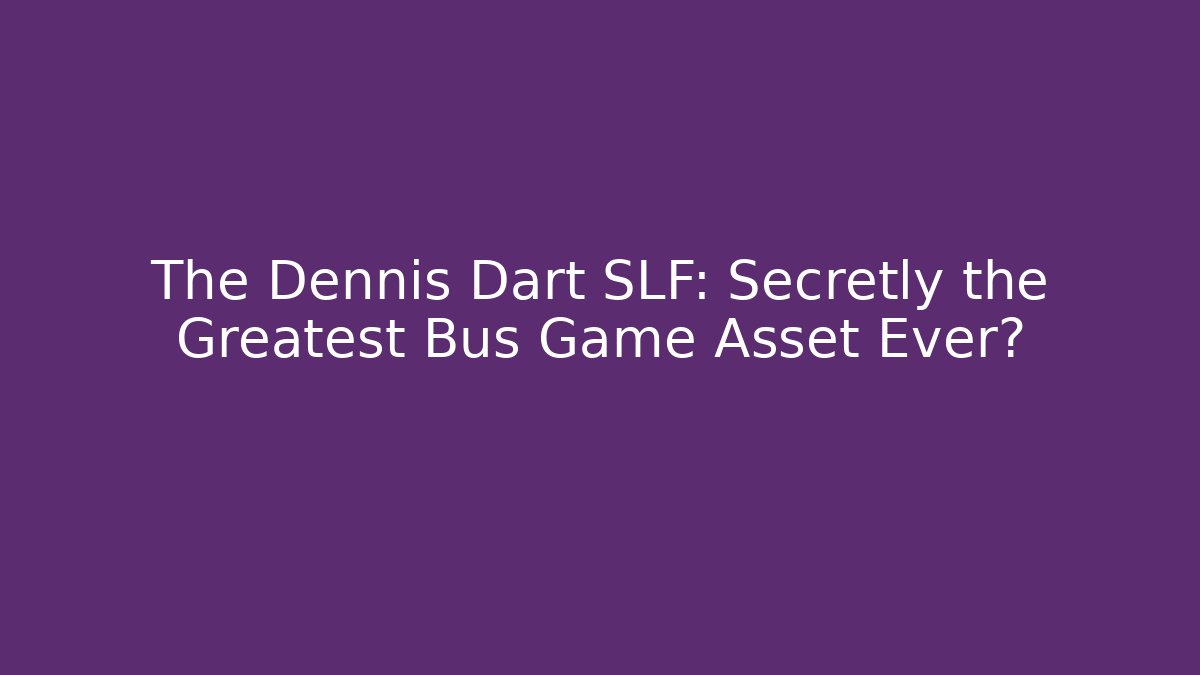 The Dennis Dart SLF: Secretly the Greatest Bus Game Asset Ever?
