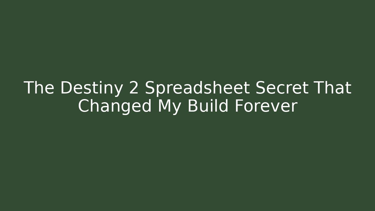 The Destiny 2 Spreadsheet Secret That Changed My Build Forever