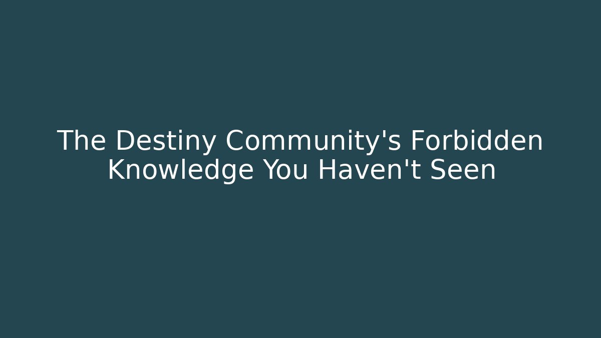 The Destiny Community's Forbidden Knowledge You Haven't Seen