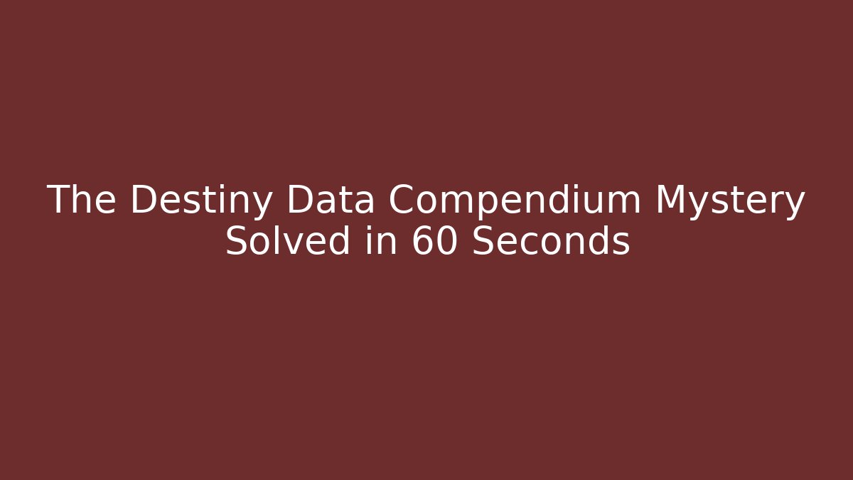 The Destiny Data Compendium Mystery Solved in 60 Seconds