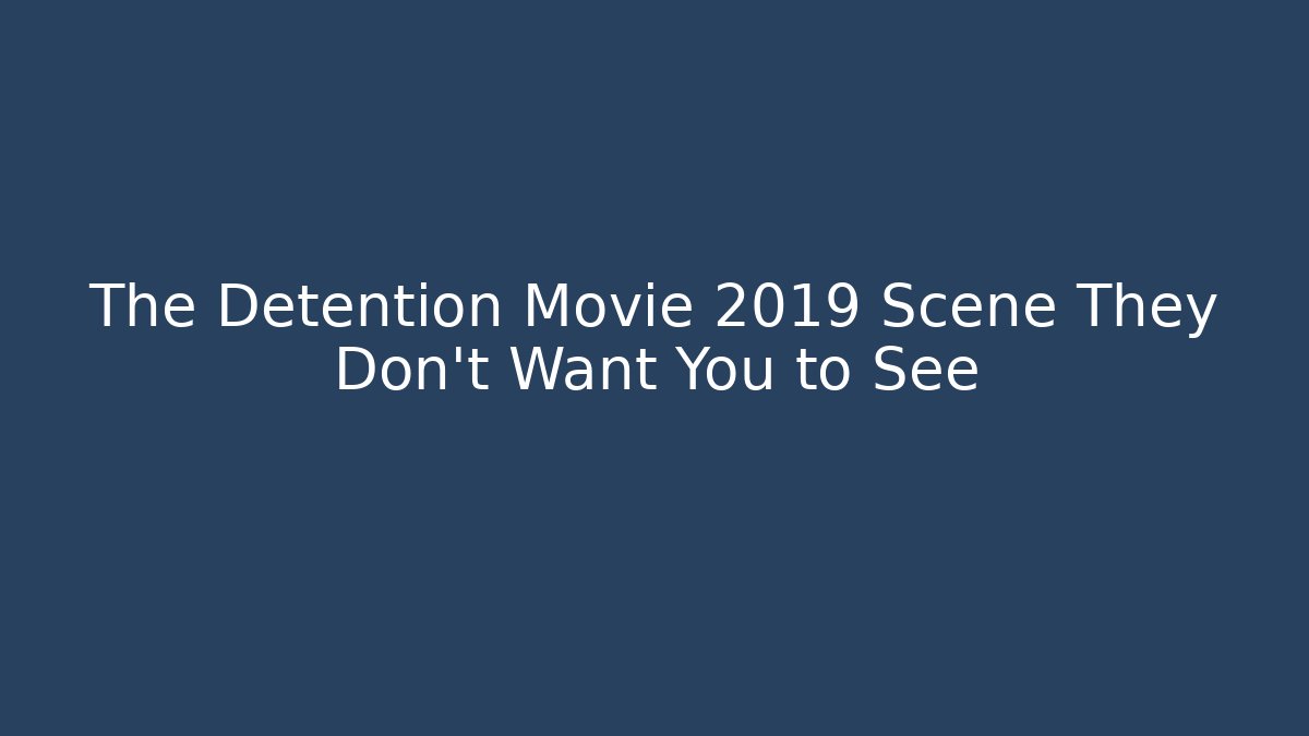 The Detention Movie 2019 Scene They Don't Want You to See