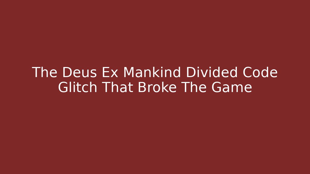 The Deus Ex Mankind Divided Code Glitch That Broke The Game - Create More Assets