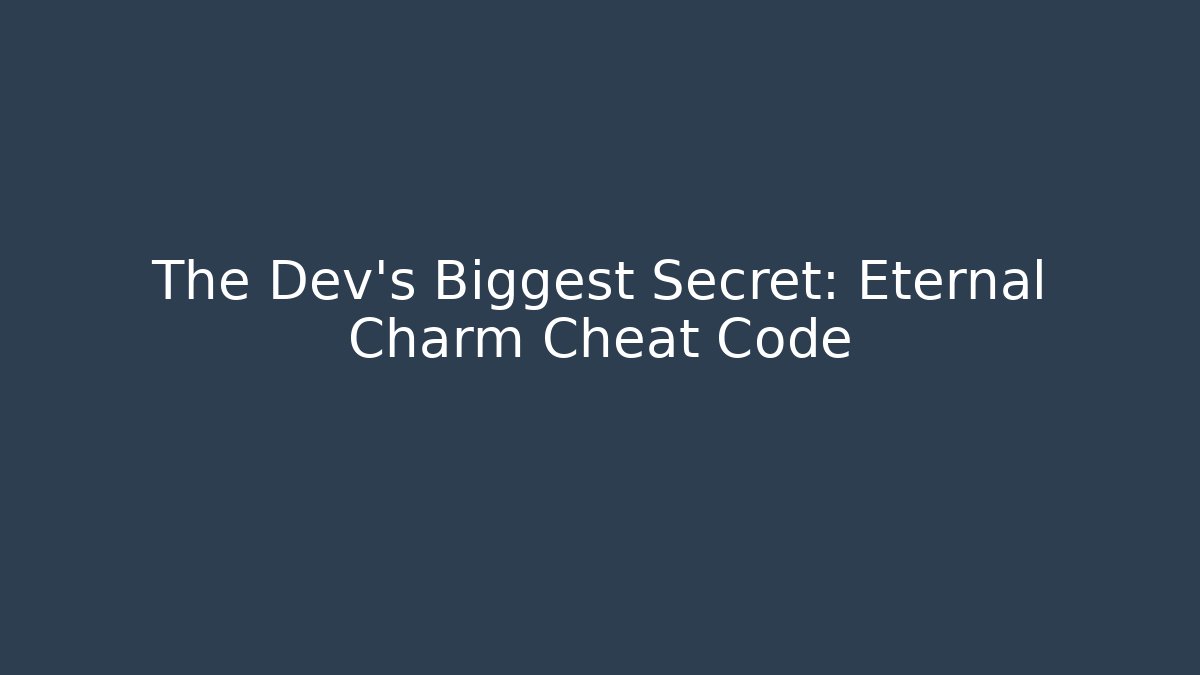 The Dev's Biggest Secret: Eternal Charm Cheat Code - Create More Assets
