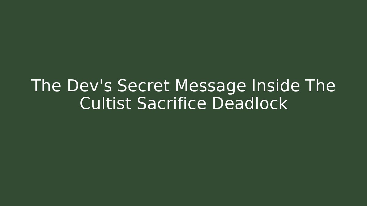 The Dev's Secret Message Inside The Cultist Sacrifice Deadlock - Create More Assets