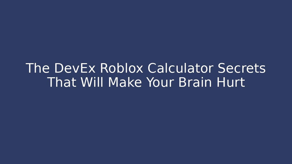 The DevEx Roblox Calculator Secrets That Will Make Your Brain Hurt