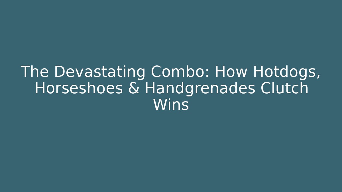 The Devastating Combo: How Hotdogs, Horseshoes & Handgrenades Clutch Wins