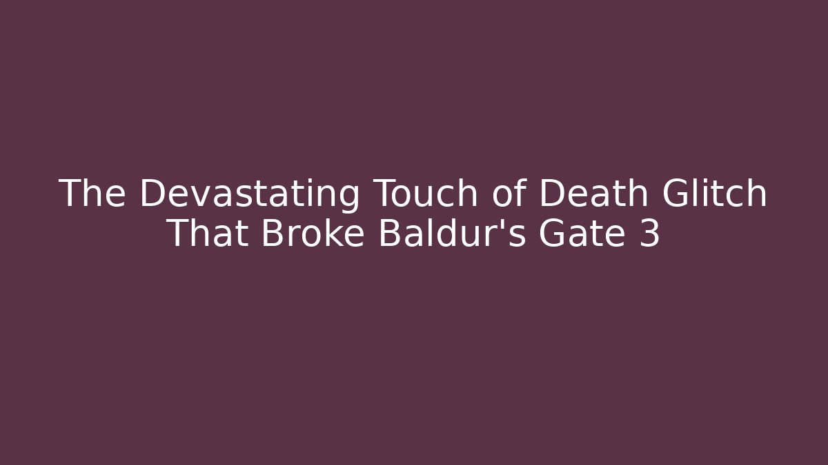 The Devastating Touch of Death Glitch That Broke Baldur's Gate 3