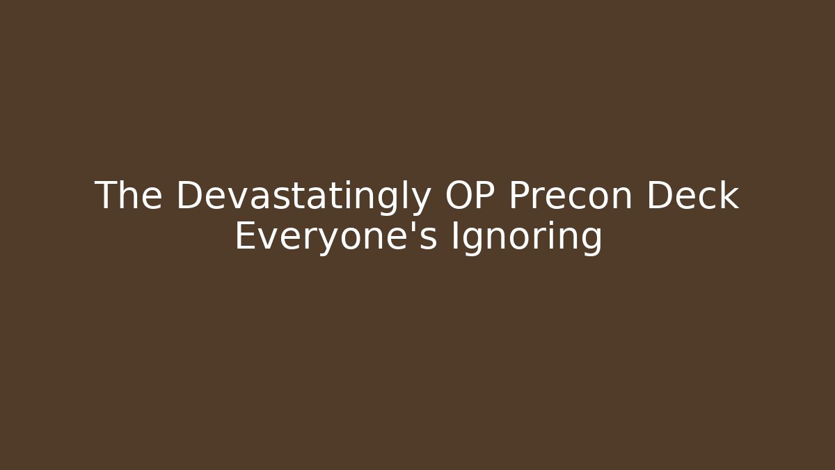 The Devastatingly OP Precon Deck Everyone’s Ignoring