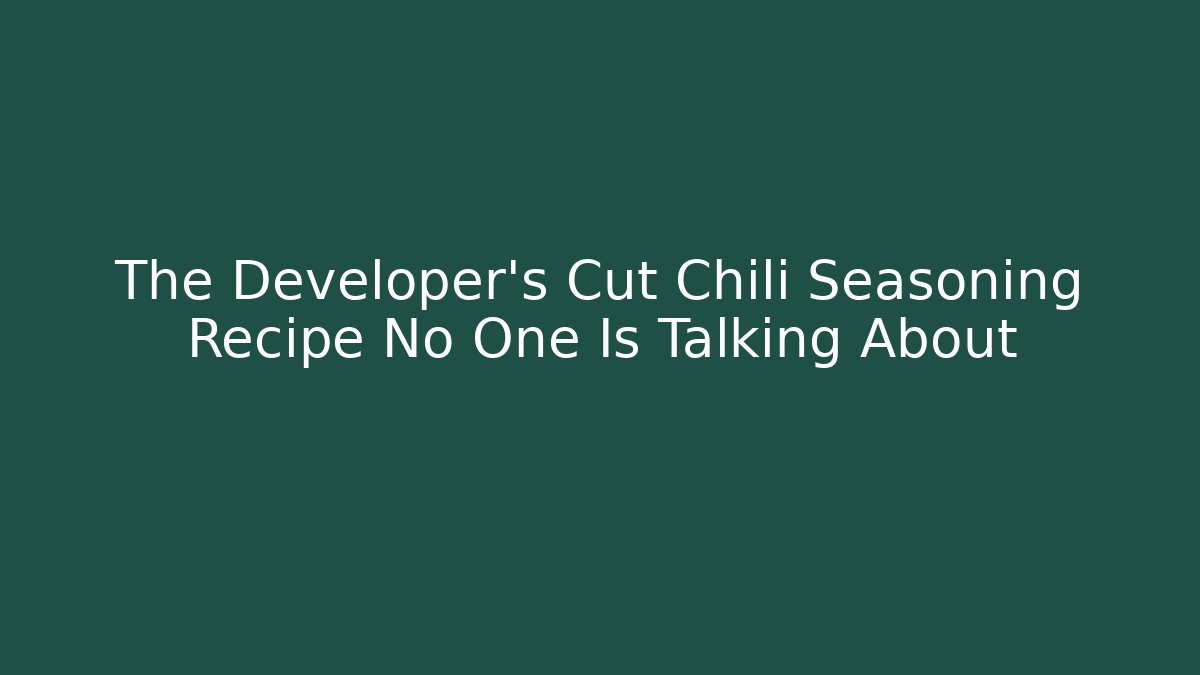 The Developer's Cut Chili Seasoning Recipe No One Is Talking About
