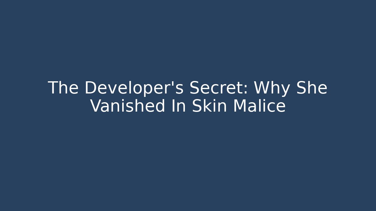 The Developer’s Secret: Why She Vanished In Skin Malice