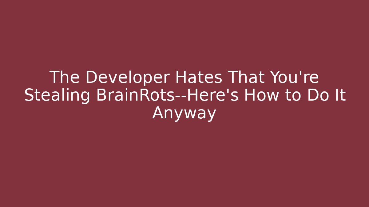 The Developer Hates That You’re Stealing BrainRots—Here’s How to Do It Anyway - Create More Assets