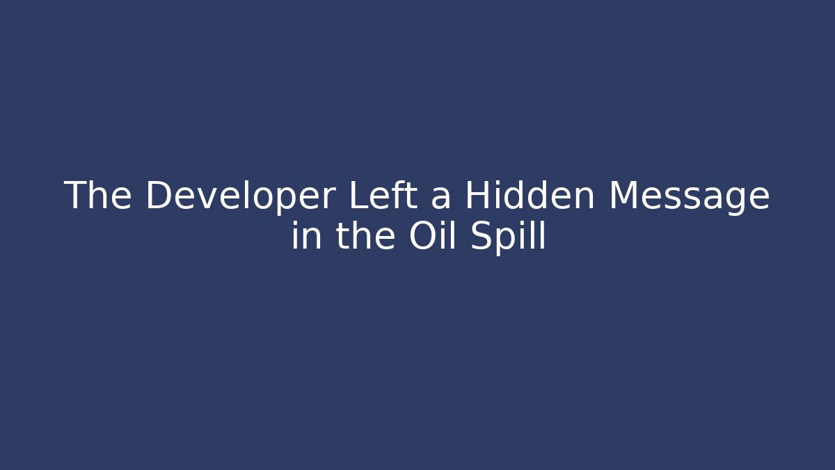 The Developer Left a Hidden Message in the Oil Spill - Create More Assets