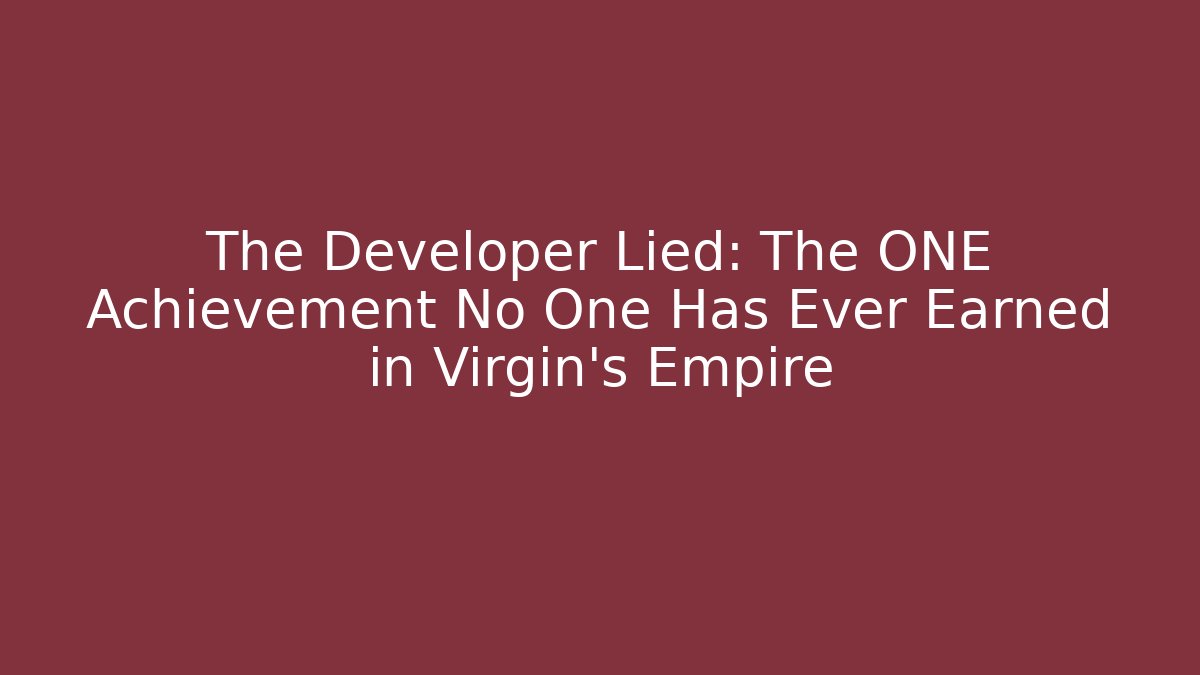 The Developer Lied: The ONE Achievement No One Has Ever Earned in Virgin's Empire