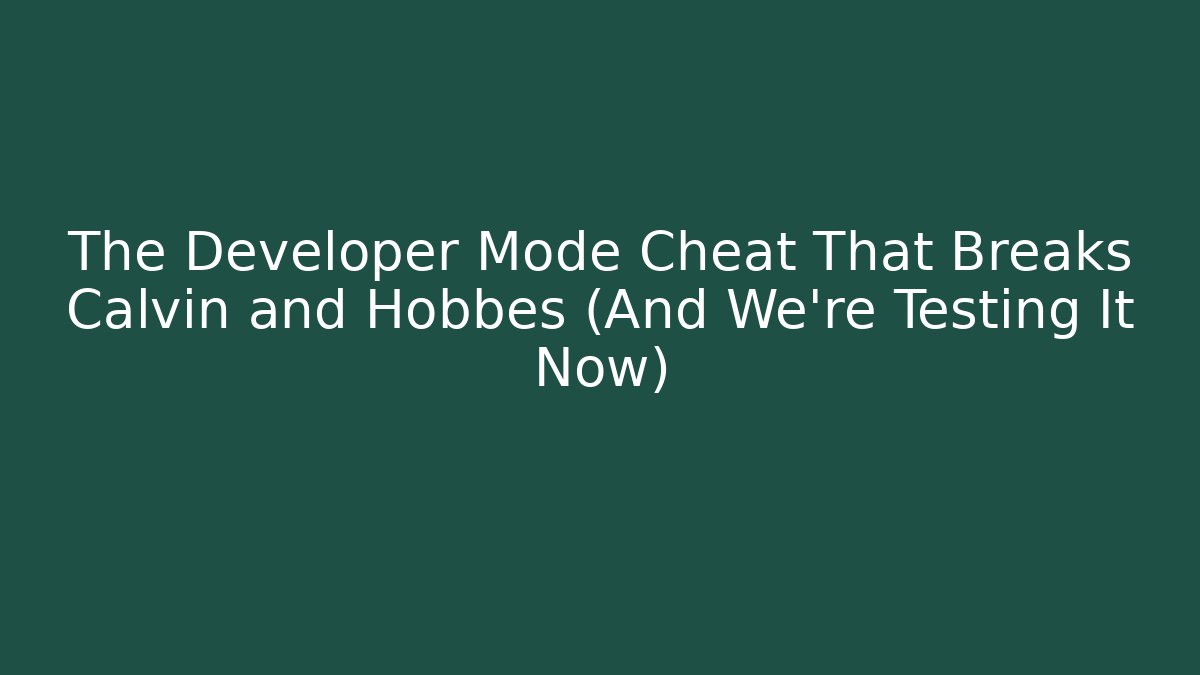 The Developer Mode Cheat That Breaks Calvin and Hobbes (And We’re Testing It Now)
