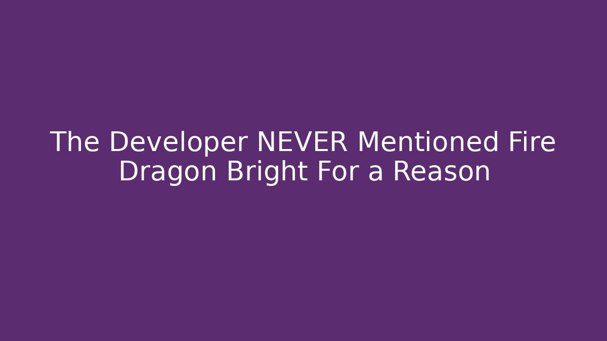 The Developer NEVER Mentioned Fire Dragon Bright For a Reason - Create More Assets