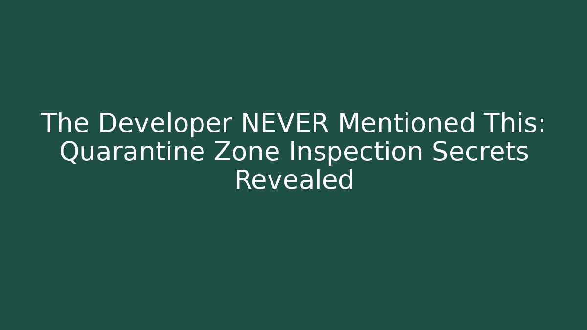The Developer NEVER Mentioned This: Quarantine Zone Inspection Secrets Revealed - Create More Assets