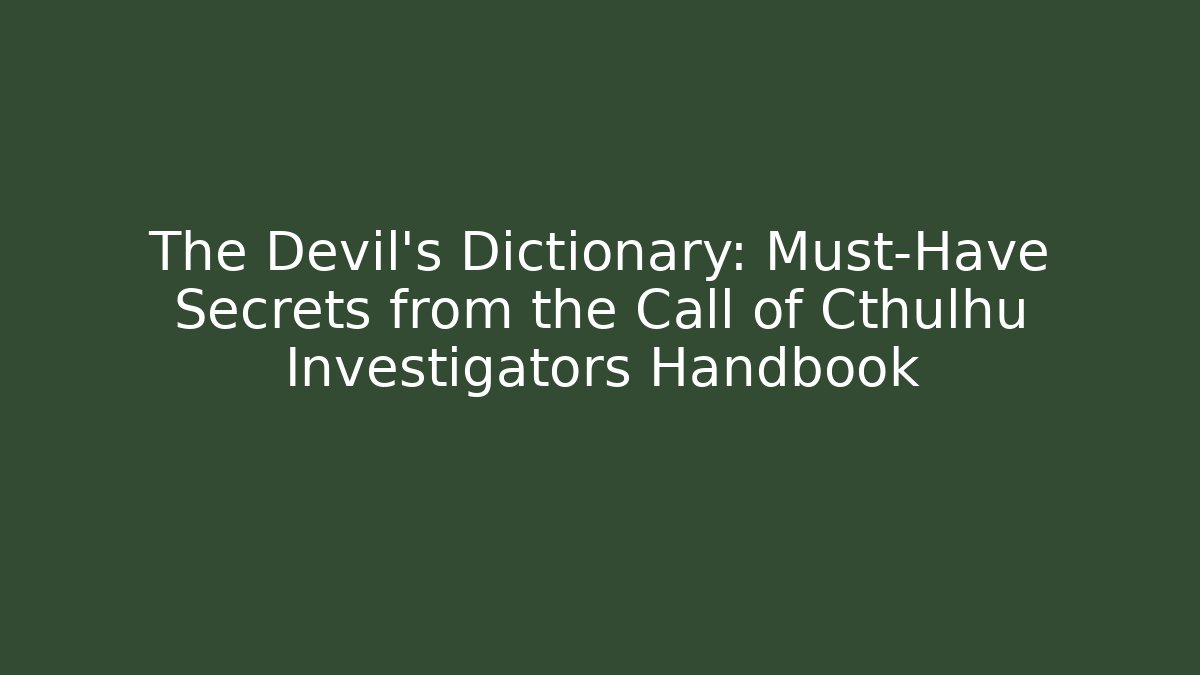 The Devil's Dictionary: Must-Have Secrets from the Call of Cthulhu Investigators Handbook