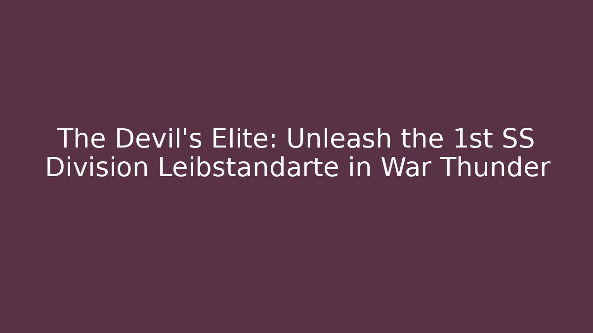 The Devil's Elite: Unleash the 1st SS Division Leibstandarte in War Thunder