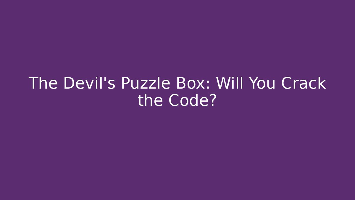 The Devil's Puzzle Box: Will You Crack the Code?