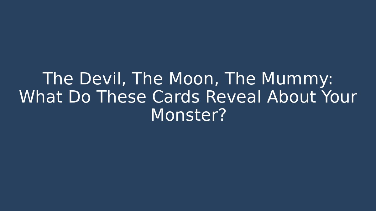 The Devil, The Moon, The Mummy: What Do These Cards Reveal About Your Monster?