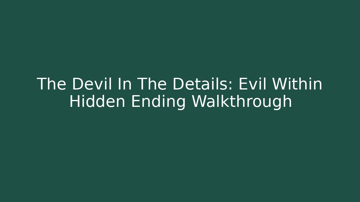 The Devil In The Details: Evil Within Hidden Ending Walkthrough - Create More Assets
