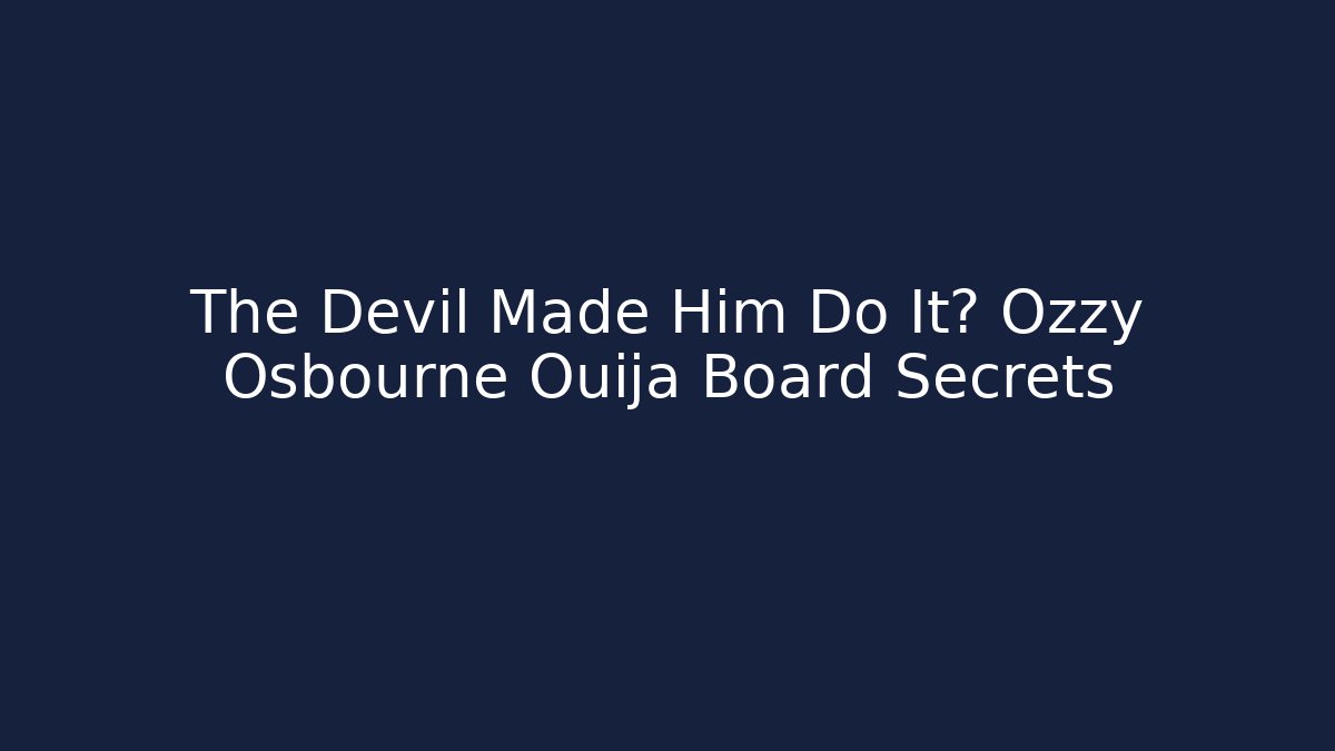 The Devil Made Him Do It? Ozzy Osbourne Ouija Board Secrets