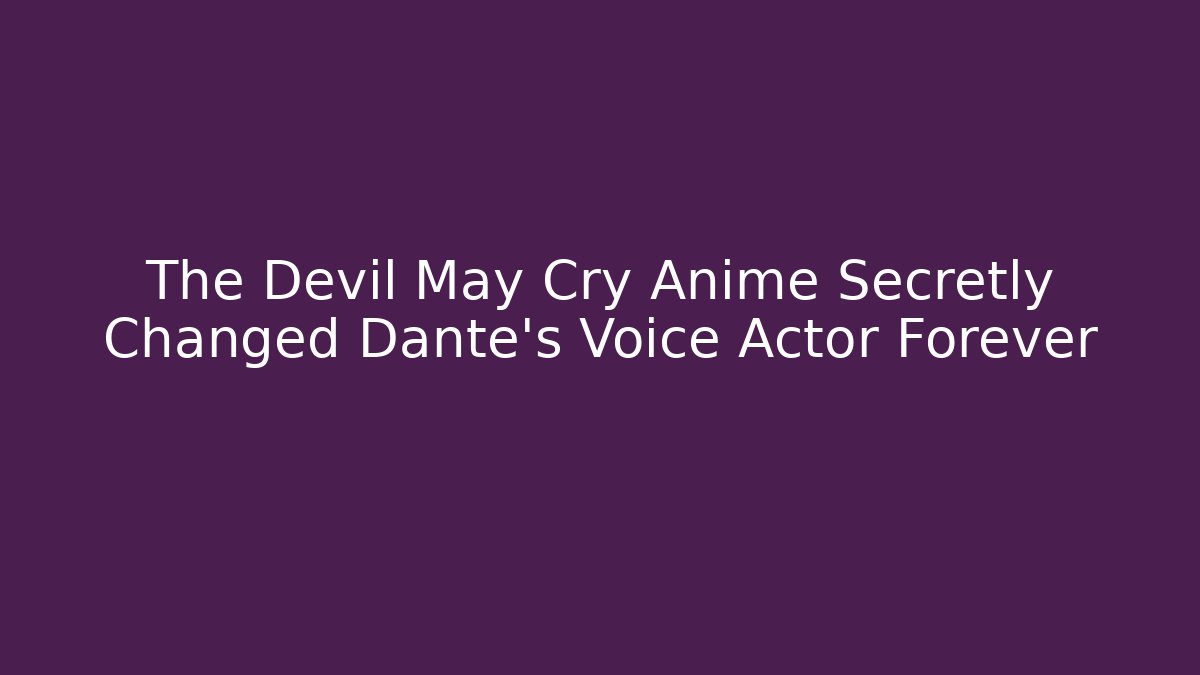 The Devil May Cry Anime Secretly Changed Dante’s Voice Actor Forever - Create More Assets