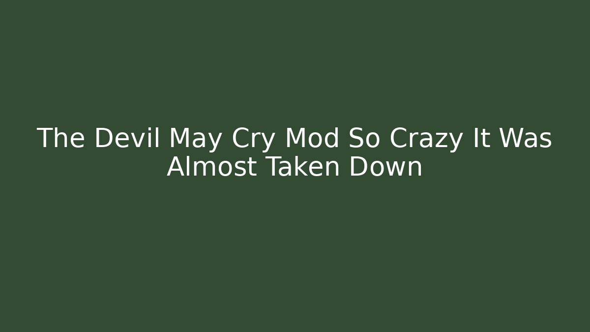 The Devil May Cry Mod So Crazy It Was Almost Taken Down