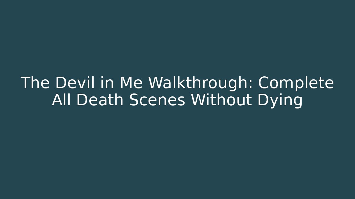 The Devil in Me Walkthrough: Complete All Death Scenes Without Dying - Create More Assets